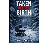Taken Before Birth: A Northern Michigan Story of betrayal, obsession, the Unanswered Truth and search for a Missing Baby