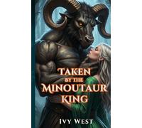 Taken By The Minotaur King: An Enemies to Lovers Monster Romance (Monster Kings)