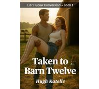 Taken to Barn Twelve: A Steamy Hucow Transformation Story About Obedience, Milking, and Being Bred (Her Hucow Conversion)