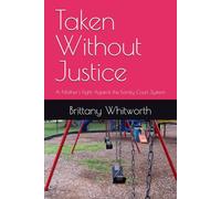 Taken Without Justice: A Mother's Fight Against the Family Court System