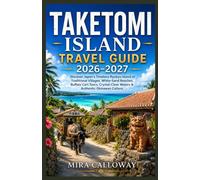 TAKETOMI ISLAND TRAVEL GUIDE 2026-2027: Discover Japan's Timeless Ryukyu Island of Traditional Villages, White-Sand Beaches, Buffalo Cart Tours, Crystal-Clear Waters & Authentic Okinawan Culture