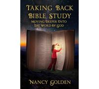 Taking Back Bible Study: Moving Deeper into the Word of God