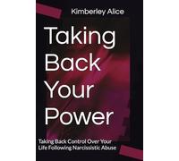 Taking Back Your Power: Taking Back Control Over Your Life Following Narcissistic Abuse