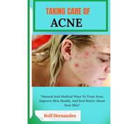 TAKING CARE OF ACNE: “Natural And Medical Ways To Treat Acne, Improve Skin Health, And Feel Better About Your Skin”