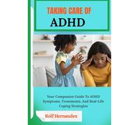 TAKING CARE OF ADHD: Your Companion Guide To ADHD Symptoms, Treatments, And Real-Life Coping Strategies