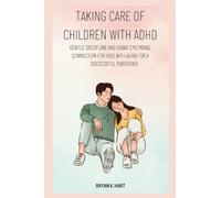TAKING CARE OF CHILDREN WITH ADHD: Gentle discipline and using emotional connection for kids with adhd for a (successful parenting)