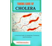 TAKING CARE OF CHOLERA: A Practical Guide To Symptoms, Treatment, And Prevention