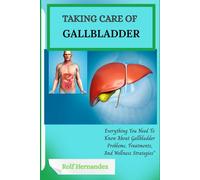 TAKING CARE OF GALLBLADDER: Everything You Need To Know About Gallbladder Problems, Treatments, And Wellness Strategies”