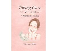 Taking Care Of Your Skin: A Woman's Guide: Skincare Routines and Advice for Glowing, Healthy Skin at Every Age