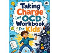 Taking Charge of OCD Workbook for Kids: CBT and ERP-Informed Activities for Kids Ages 8-12 to Manage Intrusive Thoughts, Resist Compulsions, Build Exposure Ladders, and Reduce Reassurance Seeking