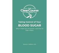 Taking Control of Your Blood Sugar: Why It Feels Out of Control-and How to Take It Back (The ClearCourse Series)
