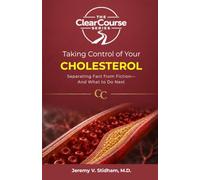 Taking Control of Your CHOLESTEROL: Separating Fact from Fiction-And What to Do Next (The ClearCourse Series)