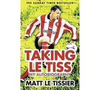 Taking le Tiss: My Autobiography: A Hilarious and Insightful Memoir of a Premier League Football Legend