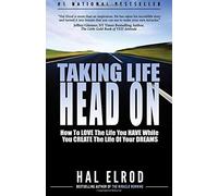 Taking Life Head On! (The Hal Elrod Story): How To Love The Life You Have While You Create The Life of Your Dreams