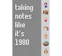 Taking Notes Like It’s 1980: Funny ’80s Nostalgia Notebook Journal, Gift for Those Born in 1980, Co-workers, Friends & Family, 150 Pages
