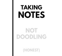 Taking Notes, Not Doodling (Honest): A notebook for anyone "taking notes" during a meeting, lecture, lesson or otherwise important gathering who wants ... teachers, tutors or authority figures.