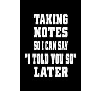 Taking Notes So I Can Say "I Told You So" Later: A Funny Coworker Gift, Boss Appreciation Notebook, and Sarcastic Office Journal for Work and Beyond