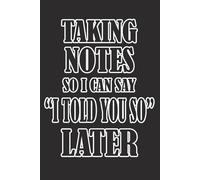 Taking Notes So I Can Say "I Told You So" Later: A Funny Coworker or Boss Gift Notebook | A Hilarious Office Notebook for Coworkers, Bosses, and Work Life, Journal for Work