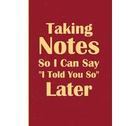 Taking Notes So I Can Say I Told You So Later: A Funny Notebook for Sarcastic Souls, Coworker or Boss Gift Notebook | Journal for Work, Office, and ... 120 Pages, 6x9, Soft Cover, Matte Finish