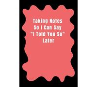 Taking Notes So I Can Say "I Told You So Later ": Lined notebook