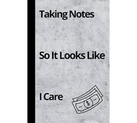 Taking Notes So It Looks Like I Care: Funny Work Notebook, Office Humor Gift for Coworkers, Sarcastic Lined Journal