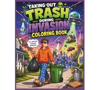 Taking Out Trash During Invasion Coloring Book: 40 Funny Sci-Fi Alien Invasion Coloring Pages Featuring Ordinary People, UFOs, Robots, Lasers, Trash ... Everyday Chaos for Kids and Creative Families