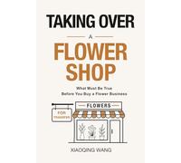 Taking Over a Flower Shop: What Must Be True Before You Buy a Flower Business (Taking Over Series)