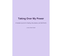Taking Over My Power: A Guided Journal for Healing, Boundaries, and Self-Worth: Release the past. Reclaim your voice. Become whole again.