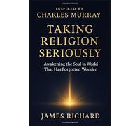 Taking Religion Seriously: Awakening the Soul in a World That Has Forgotten Wonder