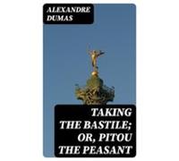 Taking The Bastile; Or Pitou The Peasant (ebook)
