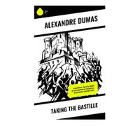 Taking the Bastille: A Historical Political Drama of the Storming of the Bastille in Eighteenth-Century Paris
