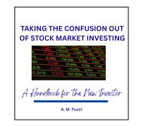 Taking the Confusion Out of Stock Market Investing: A Handbook for the New Investor (Don't Get Mad . . . Get Invested!)