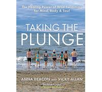 Taking the Plunge: The Healing Power of Wild Swimming for Mind, Body and Soul
