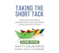 Taking the Short Tack: Creating Income and Connecting with Readers Using Short Fiction (Second Edition) (The Indy Author)
