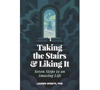 Taking the Stairs & Liking It: Seven Steps to an Amazing Life