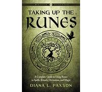 Taking Up the Runes: A Complete Guide to Using Runes in Spells, Rituals, Divination, and Magic Weiser Classics