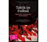 Taktik im Fußball: Spielaufbau, Pressing und Umschaltspiel: Grundlagen der Fußball Taktik: Von Raumdeckung bis zum 4-3-3 System. Eine detaillierte Taktikanalyse für Ballbesitz und Gegenpressing.