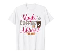 Tal Vez el café es Adicto a mí, Amante de la cafeína Camiseta