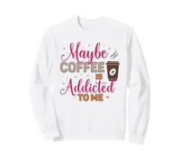 Tal Vez el café es Adicto a mí, Amante de la cafeína Sudadera