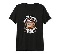 Tal Vez el café es Adicto a mí Camiseta Premium