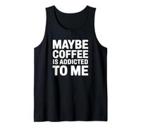 Tal Vez el café es Adicto a mí - Funny Coffee Camiseta sin Mangas