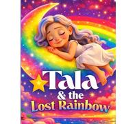 Tala and the Lost Rainbow :“Rainbow Adventure: Learn Colors & Friendship - Picture Book for Ages 3-5” (Tala’s Colorful Worlds)