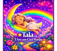 Tala et l’Arc-en-Ciel Perdu :Aventure Arc-en-ciel : apprendre les couleurs et l’amitié - livre illustré pour les enfants de 3 à 5 ans (Les Grandes Aventures de Tala)