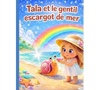 Tala et le gentil escargot de mer: Une aventure magique à la plage pour les enfants de 3 à 5 ans, sur l’amitié, la gentillesse et la découverte de l’océan (Les Grandes Aventures de Tala)
