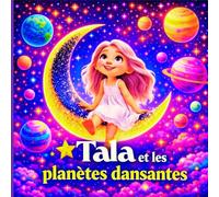 Tala et les planètes dansantes: Une aventure spatiale magique pour les enfants de 3 à 5 ans sur la découverte des étoiles et des planètes (Les Grandes Aventures de Tala)