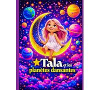 Tala et les planètes dansantes: Une aventure spatiale magique pour les enfants de 3 à 5 ans sur la découverte des étoiles et des planètes (Les Grandes Aventures de Tala)