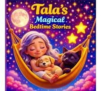 Tala's Magical Bedtime Stories: Gentle Dream Adventures for Kids Ages 3-5 About Kindness, Friendship, and Magical Nighttime Journeys (Tala’s Colorful Worlds)