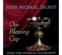 Talbot, John Michael - Our Blessing Cup: Songs for Liturgical Celebrations