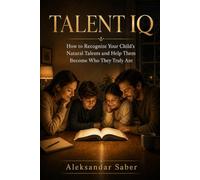 TALENT IQ: How to Recognize Your Child’s Natural Talents and Help Them Become Who They Truly Are