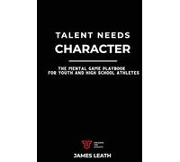 Talent Needs Character: The Mental Game Playbook for Youth and High School Athletes (Unleash the Athlete)